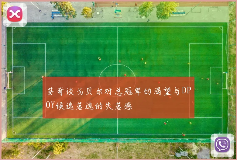 芬奇谈戈贝尔对总冠军的渴望与DPOY候选落选的失落感