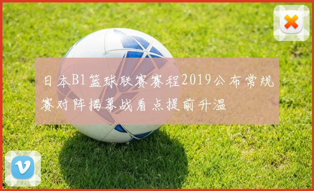 日本B1篮球联赛赛程2019公布常规赛对阵揭幕战看点提前升温